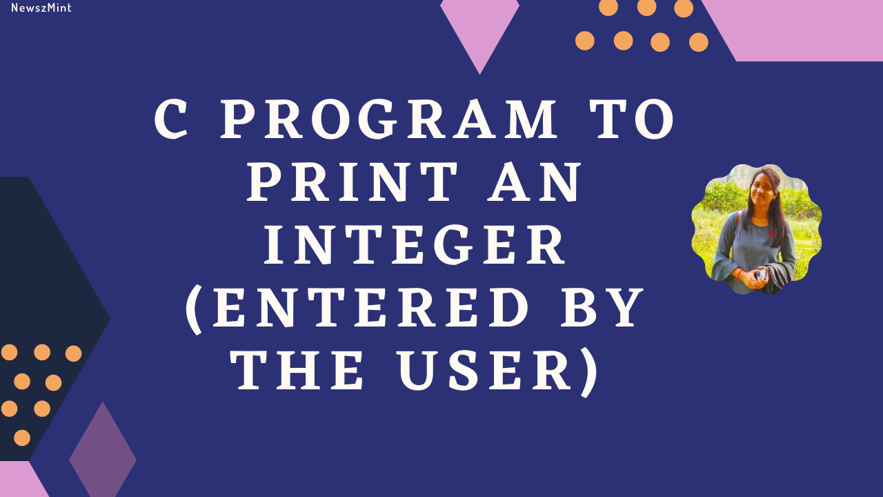 Read more about the article C Program to Print an Integer (Entered by the User) – updated