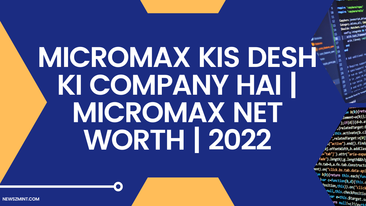 Read more about the article Micromax Kis Desh Ki Company Hai | Micromax Net Worth | 2022