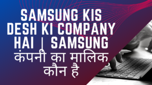 Read more about the article Samsung Kis Desh Ki Company Hai | Samsung कंपनी | 2022