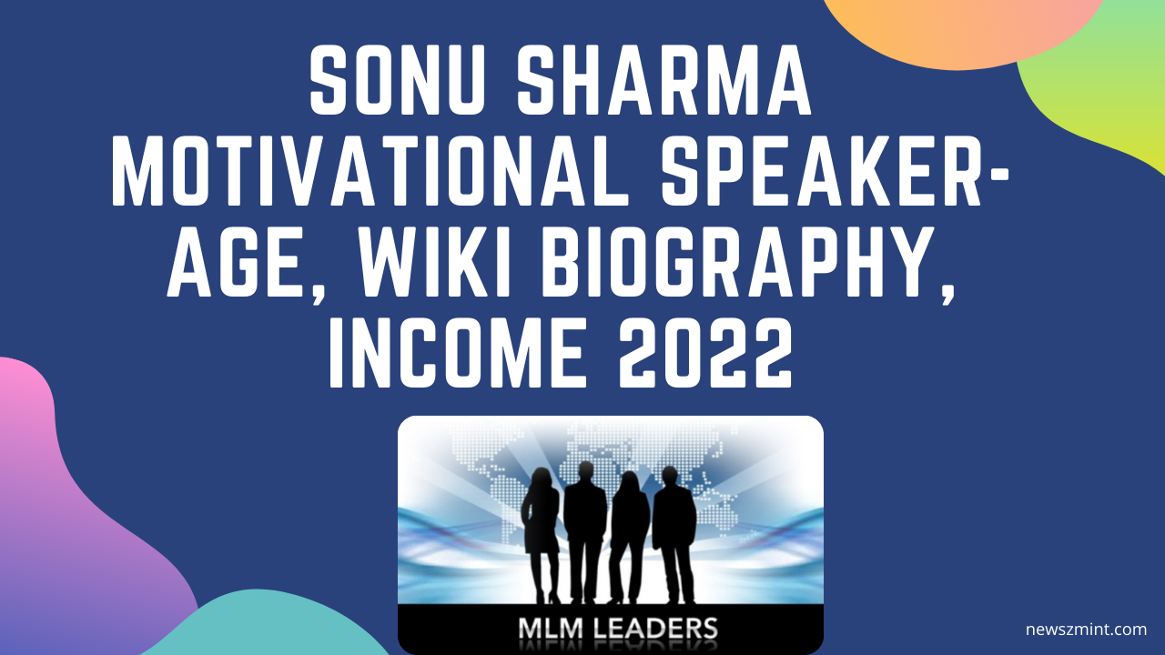 Read more about the article Sonu Sharma Motivational Speaker-Age, Wiki biography, Income 2022